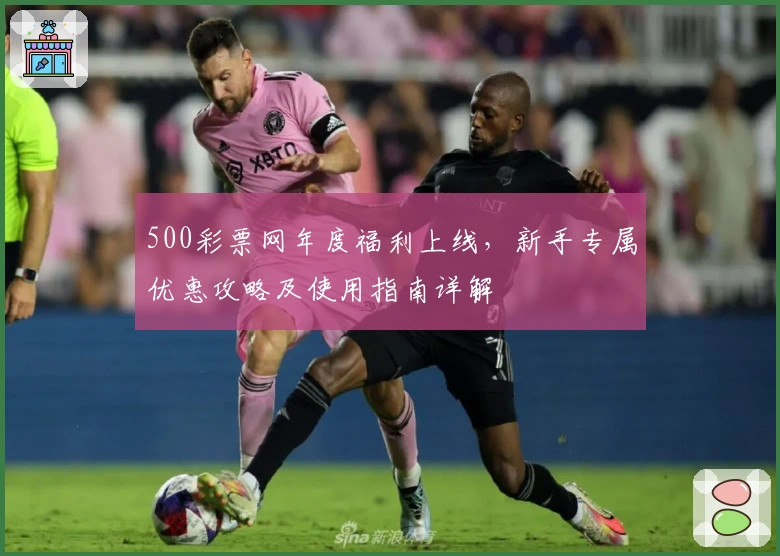 500彩票网年度福利上线，新手专属优惠攻略及使用指南详解