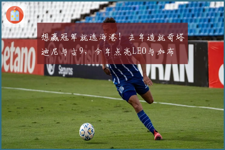 想赢冠军就选海港！去年造就奇塔迪尼与古9，今年点亮LEO与加布
